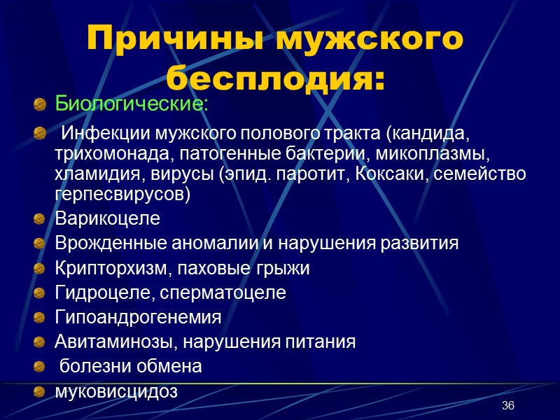 36 Причины мужского бесплодия: Биологические:  Инфекции мужского полового тракта (кандида, трихомонада, патогенные бактерии,